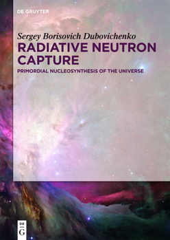 Hardcover Radiative Neutron Capture: Primordial Nucleosynthesis of the Universe Book