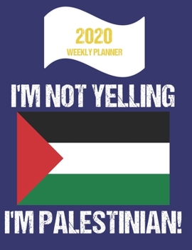 2020 Weekly Planner I'm Not Yelling I'm Palestinian: Funny Palestine Flag Quote Dated Calendar With To-Do List