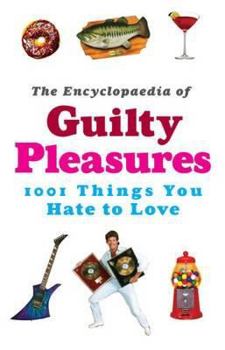 Hardcover The Encyclopaedia of Guilty Pleasures: 1,001 Things You Hate to Love Book