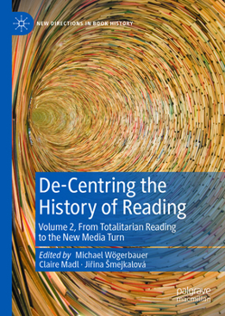 De-Centring the History of Reading: Volume 2, From Totalitarian Reading to the New Media Turn (New Directions in Book History)