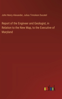Hardcover Report of the Engineer and Geologist, in Relation to the New Map, to the Executive of Maryland Book