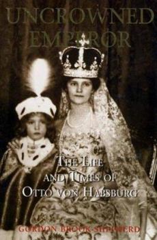 Hardcover Uncrowned Emperor: The Life and Times of Otto Von Habsburg Book