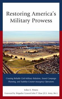 Hardcover Restoring America's Military Prowess: Creating Reliable Civil-Military Relations, Sound Campaign Planning and Stability-Counter-Insurgency Operations Book