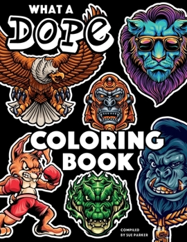 Paperback What a dope coloring book: Color beasts and beauties, tattoos, mascots and other dope things 40 Fun and creepy images Perfect for cool kidz and y Book