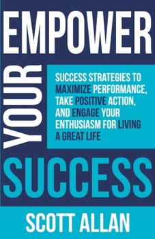 Paperback Empower Your Success: Success Strategies to Maximize Performance, Take Positive Action, and Engage Your Enthusiasm for Living a Great Life Book