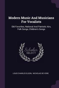 Paperback Modern Music And Musicians For Vocalists: Old Favorites, National And Patriotic Airs, Folk Songs, Children's Songs Book