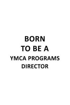 Born To Be A Ymca Programs Director: Awesome Ymca Programs Director Notebook, Ymca Programs Chief/President Journal Gift, Diary, Doodle Gift or Notebook | 6 x 9 Compact Size, 109 Blank Lined Pages