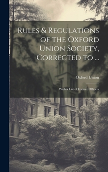 Hardcover Rules & Regulations of the Oxford Union Society, Corrected to ...: With a List of Former Officers Book