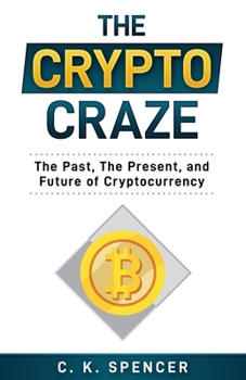 The Crypto Craze: The Past, The Present, and Future of Cryptocurrency