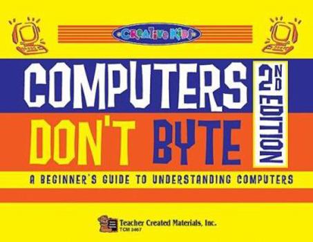 Computers Don't Byte! 2nd Edition (Creative Kids)