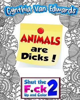 Paperback Animals Are Dicks!: Shut the F*ck Up and Color (2): The Adult Coloring Book of Swear Words, Curse Words, Profanity and Other Dirty Stuff! Book