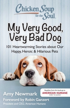Paperback Chicken Soup for the Soul: My Very Good, Very Bad Dog: 101 Heartwarming Stories about Our Happy, Heroic & Hilarious Pets Book