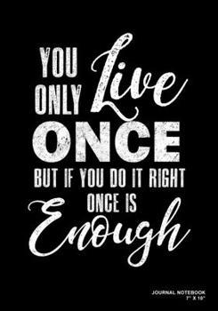 You Only Live Once But If You Do It Right Once Is Enough: Journal, Notebook, Or Diary  | 120 Blank Lined Pages | 7" X 10" | Matte Finished Soft Cover
