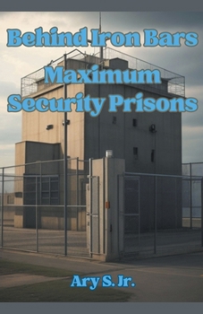 Behind Iron Bars: Maximum Security Prisons