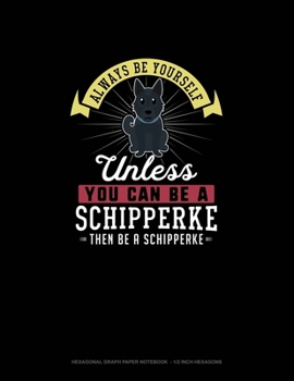 Paperback Always Be Yourself Unless You Can Be A Schipperke Then Be A Schipperke: Hexagonal Graph Paper Notebook - 1/2 Inch Hexagons Book