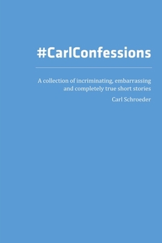 Paperback Carl Confessions: A Collection of Incriminating, Embarrassing and Completely True Short Stories Book