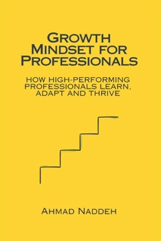 Paperback Growth Mindset for Professionals: How High-Performing Professionals Learn, Adapt and Thrive Book