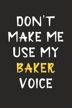 Paperback Don't Make Me Use My Baker Voice: Baker Journal Notebook to Write Down Things, Take Notes, Record Plans or Keep Track of Habits (6" x 9" - 120 Pages) Book