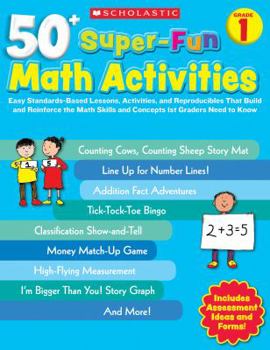 Paperback 50+ Super-Fun Math Activities, Grade 1: Easy Standards-Based Lessons, Activities, and Reproducibles That Build and Reinforce the Math Skills and Conce Book