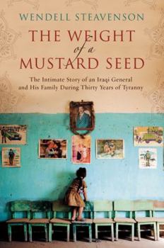 Hardcover The Weight of a Mustard Seed: The Intimate Story of an Iraqi General and His Family During Thirty Years of Tyranny Book