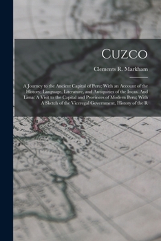 Cuzco: A Journey To The Ancient Capital Of Peru; With An Account Of The History, Language, Literature And Antiquities Of The Incas