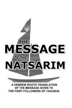 Paperback Message Of The Natsarim: A Hebrew Roots Translation Of The Message Given To The First Followers Of Yahusha Book