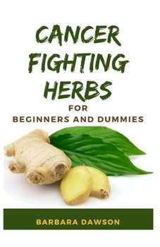 Paperback Cancer Fighting Herbs For Beginners and Dummies: Perfect Guide To Natural Healing Herbs and How to use them! Book