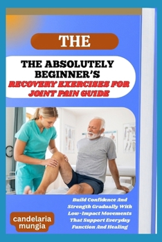 Paperback The Absolutely Beginner's Recovery Exercises for Joint Pain Guide: Build Confidence And Strength Gradually With Low-Impact Movements That Support Ever Book