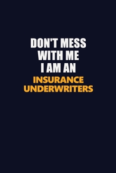 Paperback Don't Mess With Me Because I Am An Insurance Underwriters: Career journal, notebook and writing journal for encouraging men, women and kids. A framewo Book