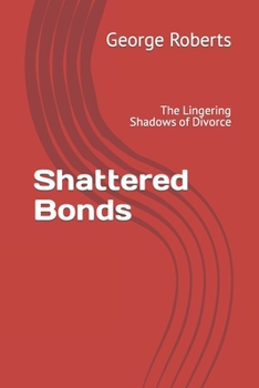 Paperback Shattered Bonds: The Lingering Shadows of Divorce Book