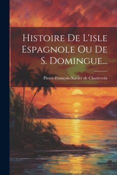 Paperback Histoire De L'isle Espagnole Ou De S. Domingue... [French] Book