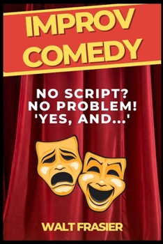 Paperback Improv Comedy: No Script? No Problem! "Yes! And..." Book