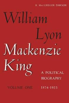 Paperback William Lyon MacKenzie King, Volume 1, 1874-1923: A Political Biography Book