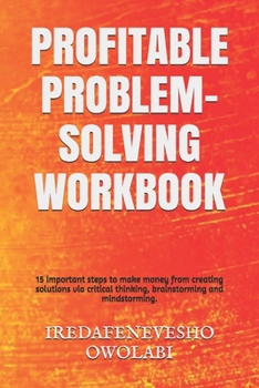 Paperback Profitable Problem-Solving Workbook: 15 important steps to make money from creating solutions via critical thinking, brainstorming and mindstorming. Book