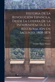 Paperback Historia De La Revolución Española, Desde La Guerra De La Independencia Á La Restauración En Sagunto, 1808-1874; Volume 3 [Spanish] Book