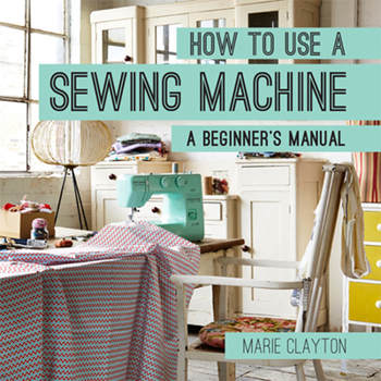 Paperback How to Use a Sewing Machine: A Beginner's Manual Book