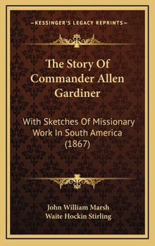 Hardcover The Story Of Commander Allen Gardiner: With Sketches Of Missionary Work In South America (1867) Book