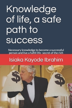 Paperback Knowledge of life, a safe path to success: Necessary knowledge to become a successful person and live a fulfill life- secret of the rich Book