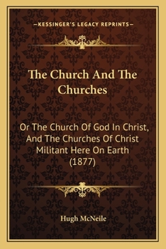 Paperback The Church And The Churches: Or The Church Of God In Christ, And The Churches Of Christ Militant Here On Earth (1877) Book