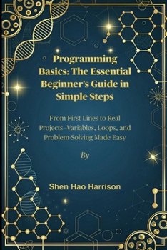 Paperback Programming Basics: The Essential Beginner's Guide in Simple Steps: From First Lines to Real Projects-Variables, Loops, and Problem-Solving Made Easy Book