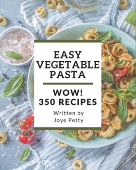 Paperback Wow! 350 Easy Vegetable Pasta Recipes: Save Your Cooking Moments with Easy Vegetable Pasta Cookbook! Book