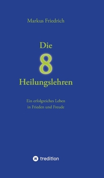 Hardcover Die acht Heilungslehren: Ein erfolgreiches Leben in Frieden und Freude [German] Book