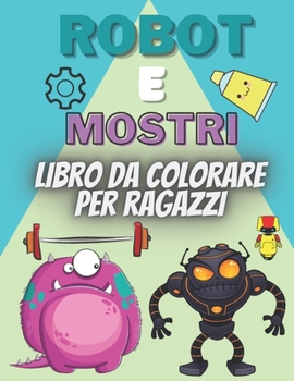 Paperback Robot e mostri Libro da colorare per ragazzi: libro da colorare per ragazzi dai 4 agli 8 anni [Italian] Book