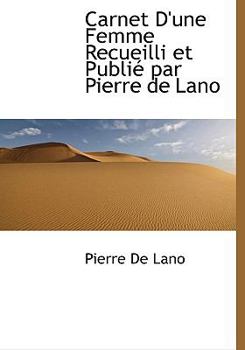 Carnet D'une Femme Recueilli et Publi? Par Pierre de Lano