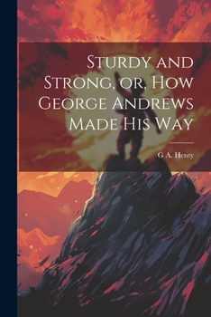 Paperback Sturdy and Strong, or, How George Andrews Made his Way Book