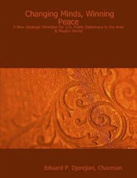 Paperback Changing Minds, Winning Peace: A New Strategic Direction for U.S. Public Diplomacy in the Arab & Muslim World Book