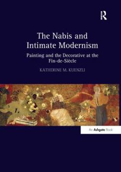 Paperback The Nabis and Intimate Modernism: Painting and the Decorative at the Fin-De-Siécle Book