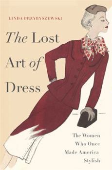 Hardcover The Lost Art of Dress: The Women Who Once Made America Stylish Book