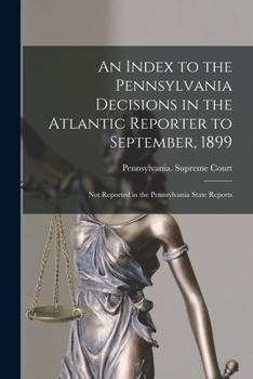 Paperback An Index to the Pennsylvania Decisions in the Atlantic Reporter to September, 1899: Not Reported in the Pennsylvania State Reports Book