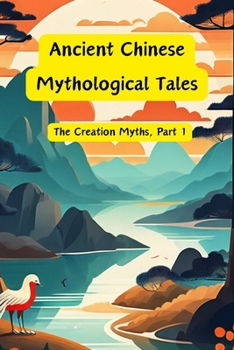 Paperback Ancient Chinese Mythological Tales: The Creation Myths, Part 1 Book